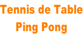 Tennis de Table Ping Pong